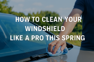 How to clean your windshield like a pro this Spring